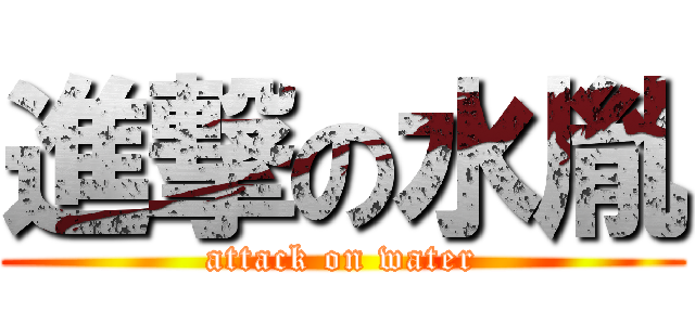 進撃の水胤 (attack on water)