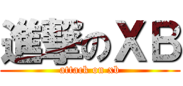 進撃のＸＢ (attack on xb)
