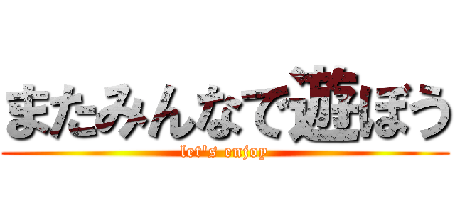 またみんなで遊ぼう (let's enjoy)