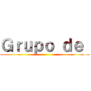 Ｇｒｕｐｏ ｄｅ  ()