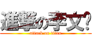進撃の李文韬 (attack on titan)