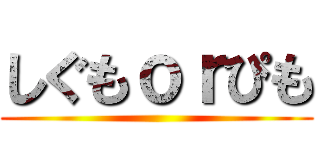 しぐもｏｒぴも ()