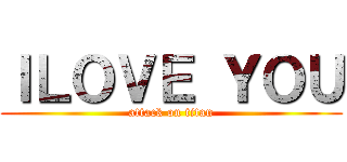 ＩＬＯＶＥ ＹＯＵ (attack on titan)