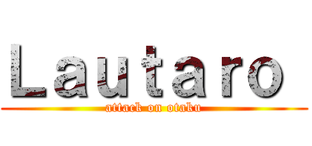 Ｌａｕｔａｒｏ  (attack on otaku)
