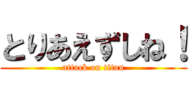 とりあえずしね！ (attack on titan)