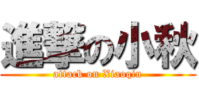 進撃の小秋 (attack on Xiaoqiu)