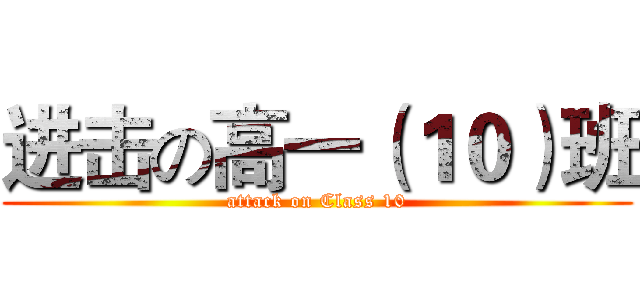 进击の高一（１０）班 (attack on Class 10)