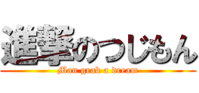 進撃のつじもん (Man grab a dream)