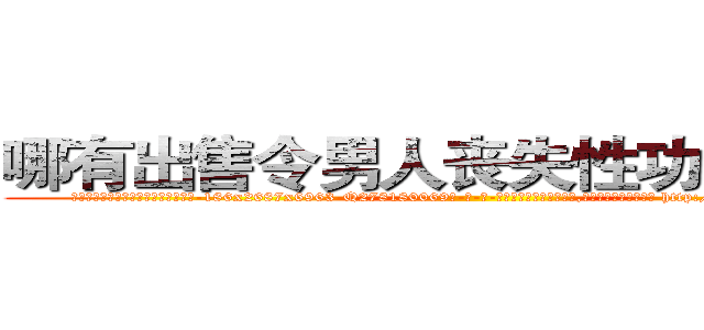 哪有出售令男人丧失性功能的药物 (哪有出售令男人丧失性功能的药物【电-186x2687x6963-Q278180069元-吉-药-业】我们做的是长期生意,靠的是老客户长期支持 http://sngk.net/l7oGMY
)