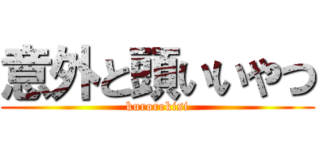 意外と頭いいやつ (kurorekisi)