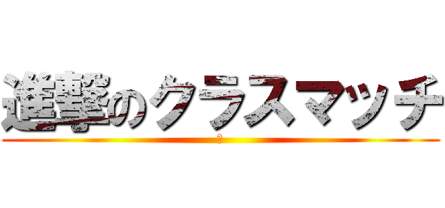 進撃のクラスマッチ (ａ)