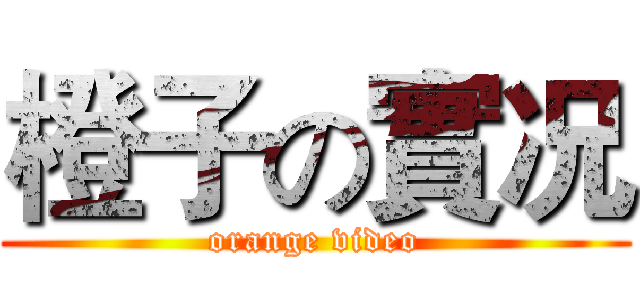 橙子の實况 (orange video)