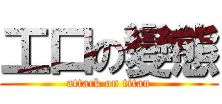 工口の變態 (attack on titan)