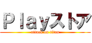 Ｐｌａｙストア (attack on titan)
