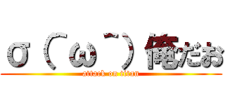 σ（＾ω＾）俺だお (attack on titan)