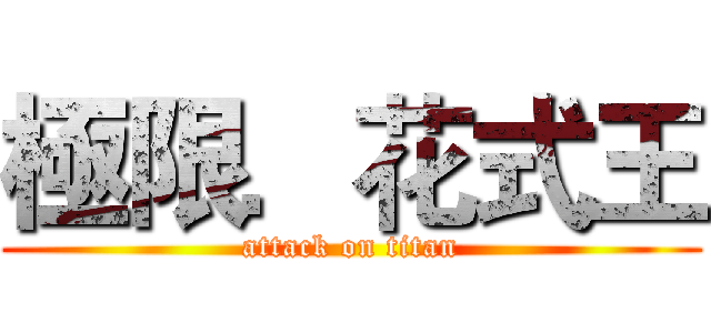極限．花式王 (attack on titan)
