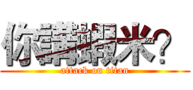 你講蝦米？ (attack on titan)