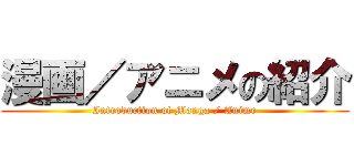 漫画／アニメの紹介 (Introduction of Manga / Anime)