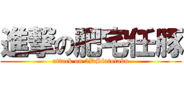 進撃の肥宅任豚 (attack on 3DSfatotaku)