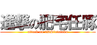 進撃の肥宅任豚 (attack on 3DSfatotaku)