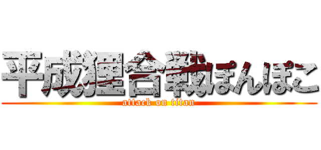 平成狸合戦ぽんぽこ (attack on titan)