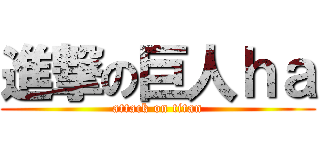 進撃の巨人ｈａ (attack on titan)