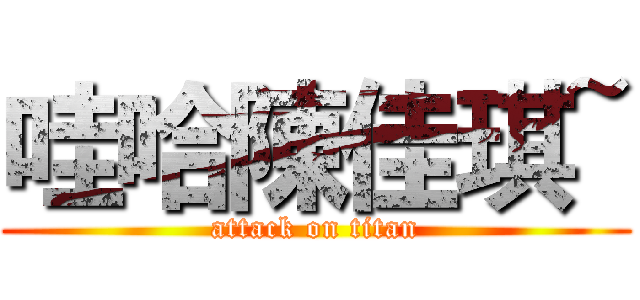 哇哈陳佳琪~ (attack on titan)