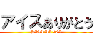 アイスありがとう (HIGA HA GEI)