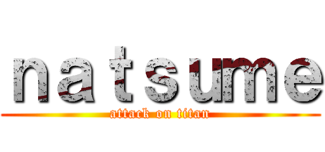 ｎａｔｓｕｍｅ (attack on titan)