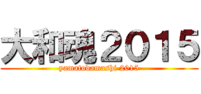 大和魂２０１５ (yamatodamashi 2015)