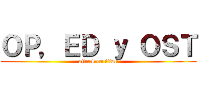 ＯＰ，ＥＤ ｙ ＯＳＴ (attack on titan)