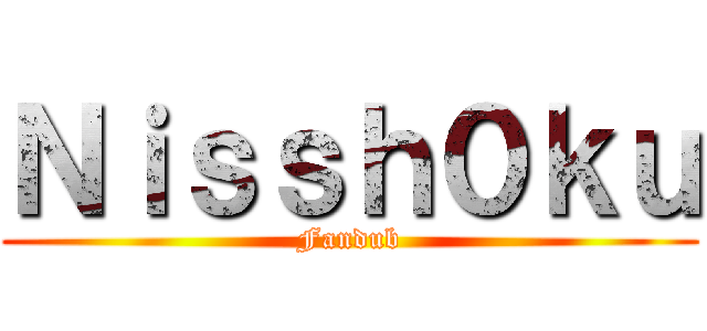 Ｎｉｓｓｈ０ｋｕ (Fandub)