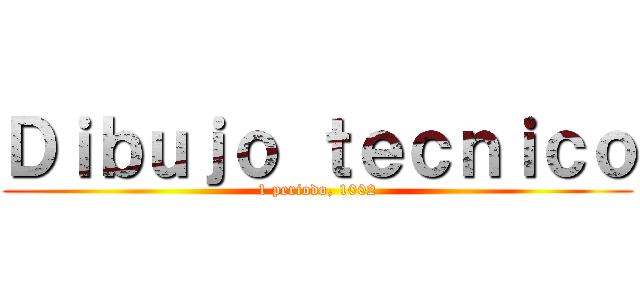Ｄｉｂｕｊｏ ｔｅｃｎｉｃｏ (1 periodo, 1002)