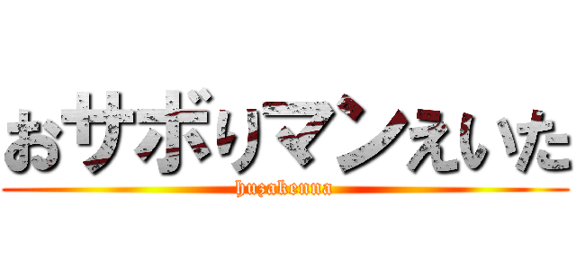 おサボりマンえいた (huzakenna)