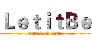 ＬｅｔｉｔＢｅ (attack on titan)