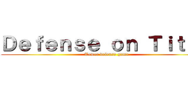Ｄｅｆｅｎｓｅ ｏｎ Ｔｉｔａｎ (Tower defense game)
