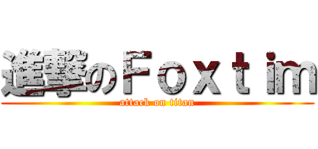 進撃のＦｏｘｔｉｍ (attack on titan)