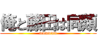 俺と藤田は同類 (wwwwww)