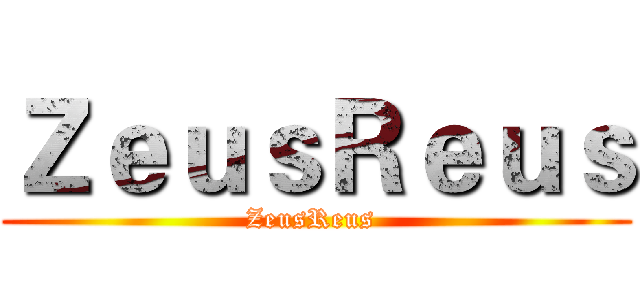 ＺｅｕｓＲｅｕｓ (ZeusReus )