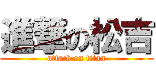 進撃の松吉 (attack on titan)