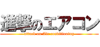 進撃のエアコン (attack on Air conditioning)