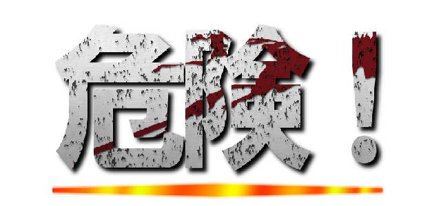 危険！ ()