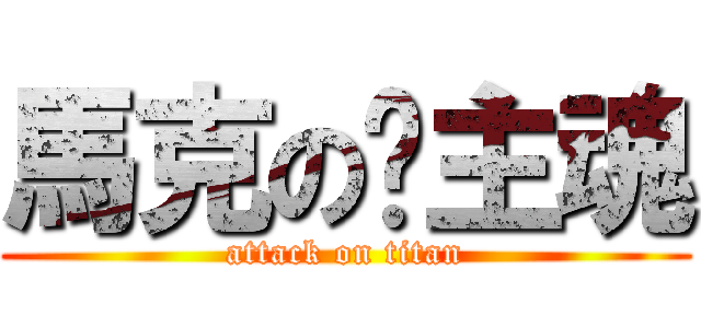 馬克の幫主魂 (attack on titan)