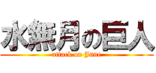 水無月の巨人 (attack on June)