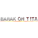 ＢＡＲＡＫ ＯＮ ＴＩＴＡＮ (タイタンのバラク)