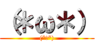 （＊ω＊） ((*ω*))