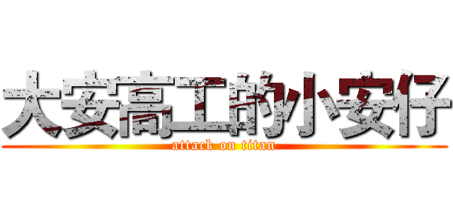 大安高工的小安仔 (attack on titan)