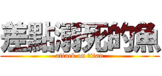 差點溺死的魚 (attack on titan)