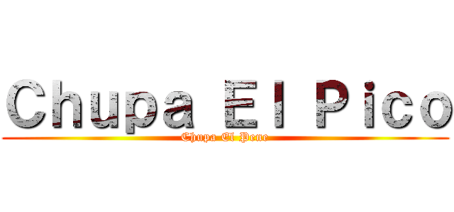 Ｃｈｕｐａ Ｅｌ Ｐｉｃｏ (Chupa El Pene)