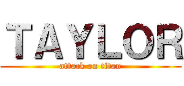 ＴＡＹＬＯＲ (attack on titan)